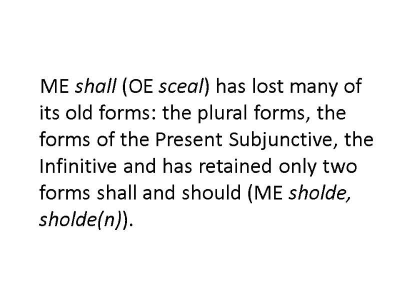 ME shall (OE sceal) has lost many of its old forms: the plural forms,